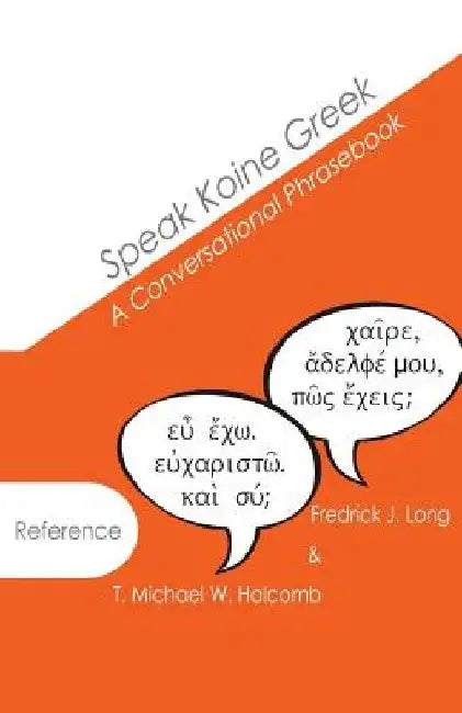 Speak Koine Greek: A Conversational Phrasebook by T. Michael W. Halcomb