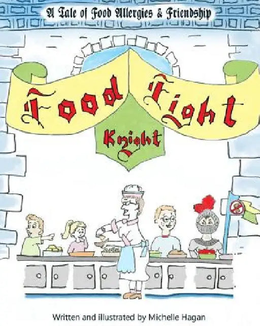 Food Fight Knight: A Tale of Food Allergies and Friendship by Michelle a. Hagan