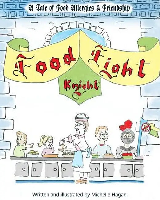 Food Fight Knight: A Tale of Food Allergies and Friendship by Michelle a. Hagan