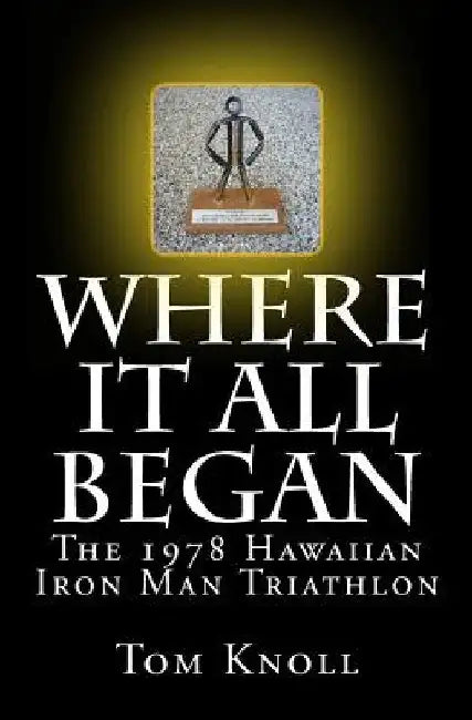 Where It All Began: The 1978 Hawaiian Iron Man Triathlon by Tom Knoll