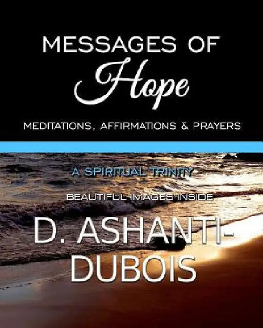 Messages of Hope - A Spiritual Trinity: Meditations, Affirmations & Prayers by D. Ashanti-DuBois
