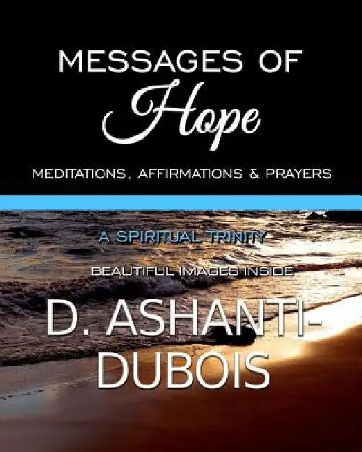 Messages of Hope - A Spiritual Trinity: Meditations, Affirmations & Prayers by D. Ashanti-DuBois