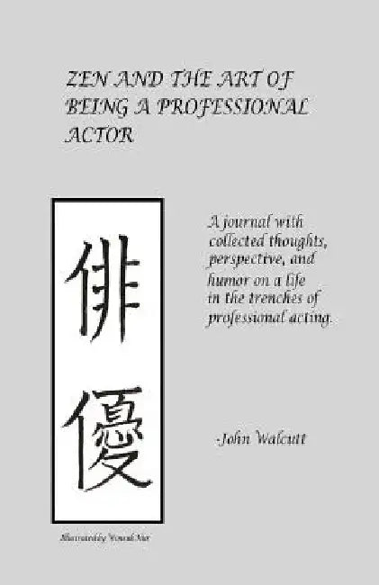Zen and the Art of Being a Professional Actor by John Walcutt