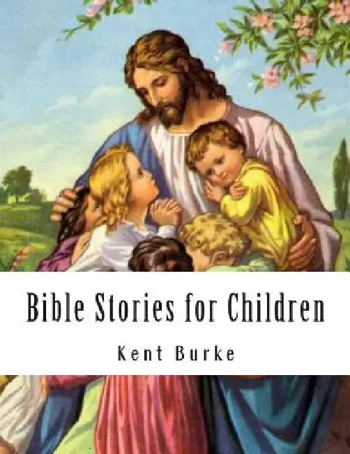Bible Stories for Children: New Testiment by Kent Burke