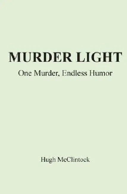Murder Light: One Murder, Endless Humor by Hugh McClintock