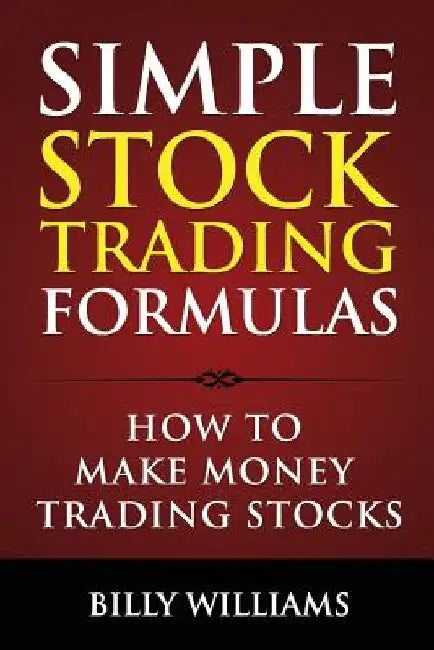Simple Stock Trading Formulas: How to Make Money Trading Stocks by Billy Williams