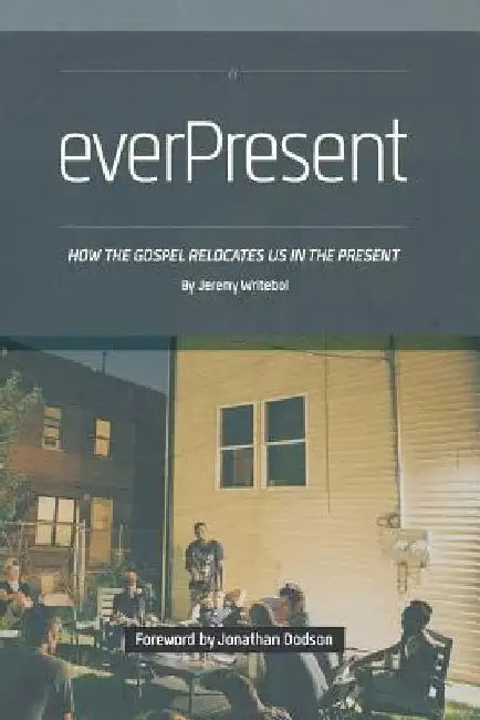Everpresent: How the Gospel Relocates Us in the Present by Jonathan K. Dodson