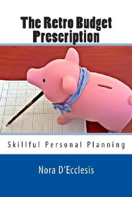 The Retro Budget Prescription: Skillful Personal Planning by Nora D'Ecclesis