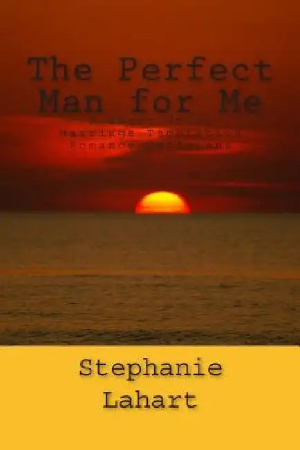 The Perfect Man for Me: A Short Story: Marriage/Temptation/Romance/Decisions by Stephanie Lahart