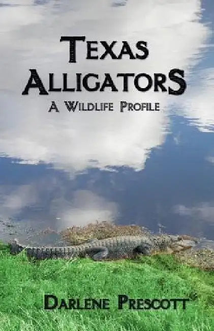 Texas Alligators: A Wildlife Profile by Darlene Prescott