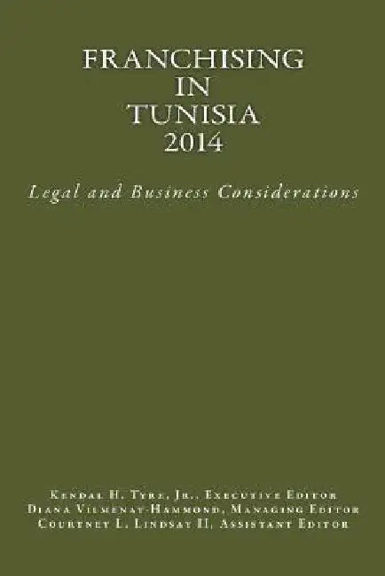 Franchising in Tunisia 2014: Legal and Business Considerations by Kendal H. Tyre Jr