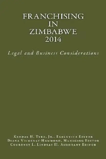 Franchising in Zimbabwe 2014: Legal and Business Considerations by Kendal H. Tyre Jr
