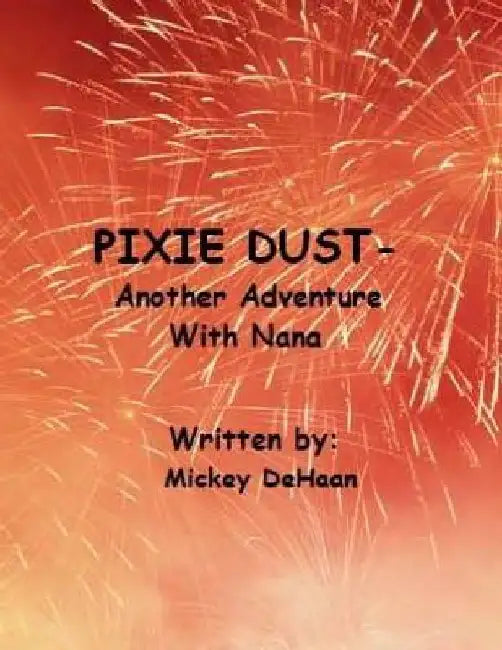 Pixie Dust...Another Adventure With Nana by Henriette Mickey DeHaan