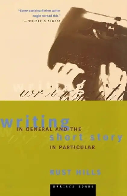 Writing in General and the Short Story in Particular: An Informal Textbook by Rust Hills