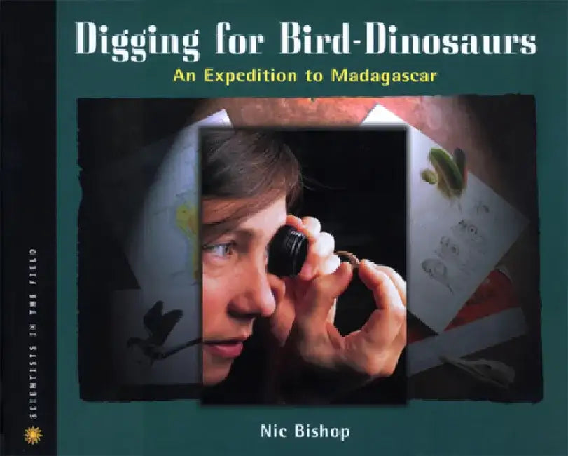 Digging for Bird-Dinosaurs: An Expedition to Madagascar by Nic Bishop