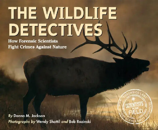 The Wildlife Detectives: How Forensic Scientists Fight Crimes Against Nature by Donna M. Jackson