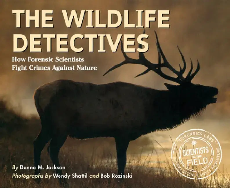The Wildlife Detectives: How Forensic Scientists Fight Crimes Against Nature by Donna M. Jackson