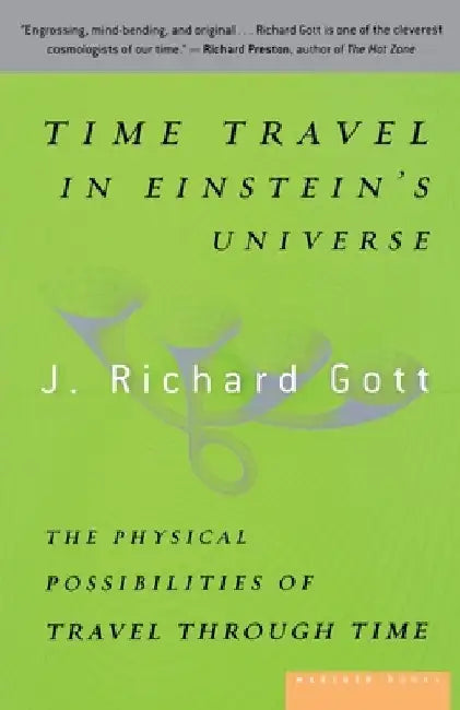 Time Travel in Einstein's Universe: The Physical Possibilities of Travel Through Time by J. Richard Gott