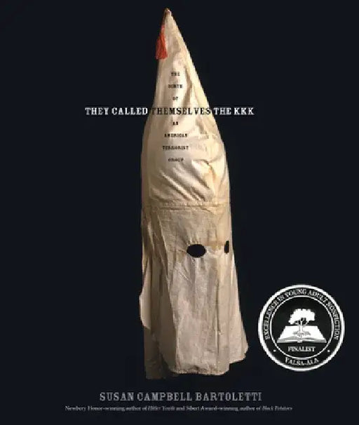They Called Themselves the K.K.K.: The Birth of an American Terrorist Group by Susan Campbell Bartoletti