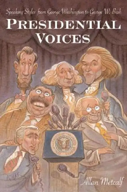 Presidential Voices: Speaking Styles from George Washington to George W. Bush by Allan Metcalf