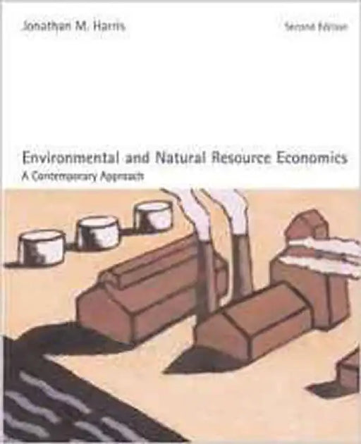 Environmental And Natural Resource Economics: A Contemporary Approach by Jonathan M. Harris