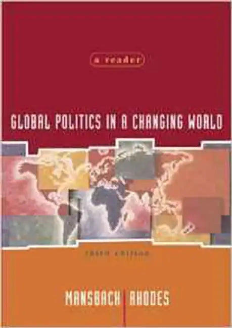 Global Politics In A Changing World: A Reader by Richard W. Mansbach, Edward J. Rhodes