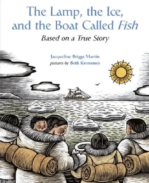 The Lamp, the Ice, and the Boat Called Fish: Based on a True Story by Jacqueline Briggs Martin