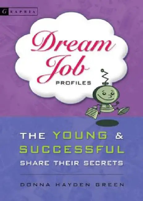 Dream Job Profiles: The Young & Successful Share Their Secrets by Donna Green
