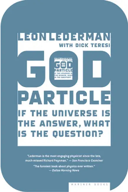 The God Particle: If the Universe Is the Answer, What Is the Question? by Leon Lederman