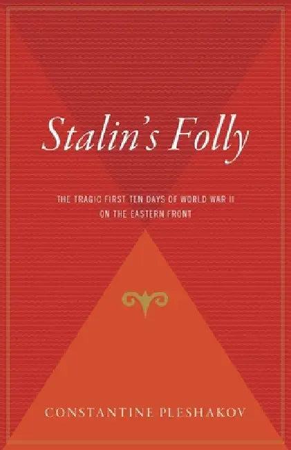 Stalin's Folly: The Tragic First Ten Days of World War II on the Eastern Front by Constantine Pleshakov