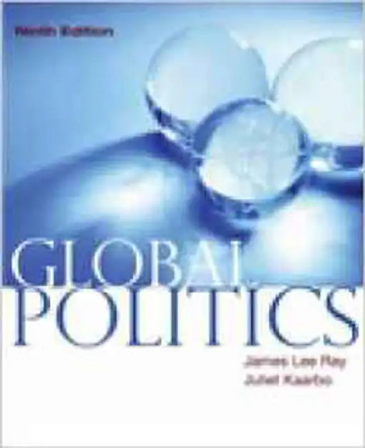 Global Politics: Student Text by James Lee Ray, Juliet Kaarbo