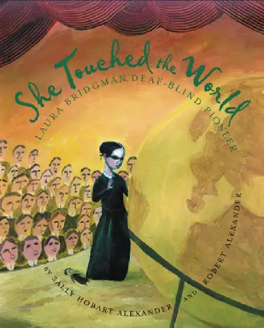 She Touched the World: Laura Bridgman, Deaf-Blind Pioneer by Sally Hobart Alexander
