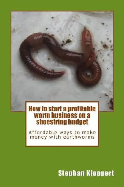 How to start a profitable worm business on a shoestring budget: Affordable ways to make money with earthworms by Dinisha Sigamoney