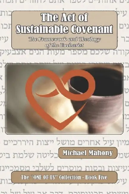 The Act of Sustainable Covenant: The Framework and Theology of the Eucharist by Frank Nunan