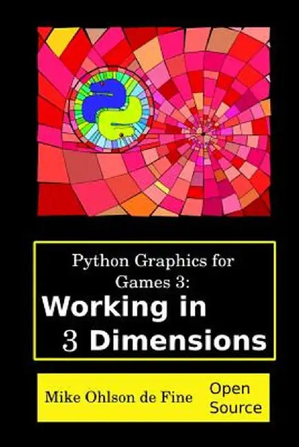 Python Graphics for Games 3: Working in 3 Dimensions: Object Creation and Animation with OpenGL and by Ohlson De Fine, MR Mike J.