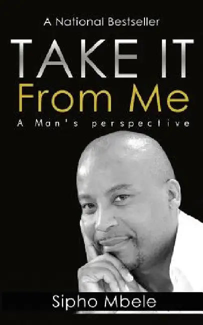 Take It From Me: A man's perspective by Sipho Mbele
