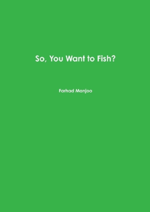 So, You Want to Fish? by Farhad Manjoo