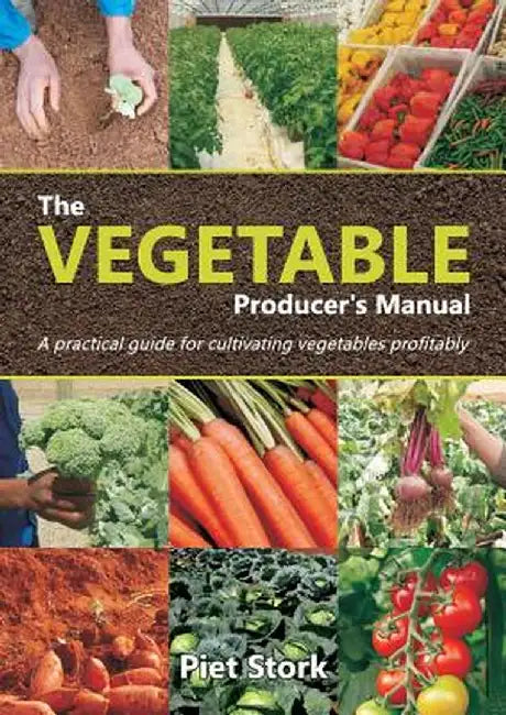 The Vegetable Producer's Manual: A Practical Guide for Cultivating Vegetables Profitably by Piet Stork
