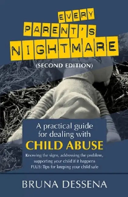 Every Parent's Nightmare: A Practical Guide for Dealing with Child Abuse by Bruna Dessena