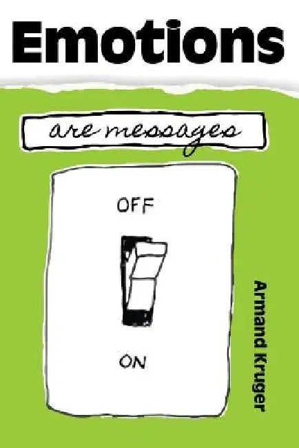 Emotions Are Messages: Achieve Self-Mastery by Learning to Work Safely with Your Emotions. by Armand Kruger