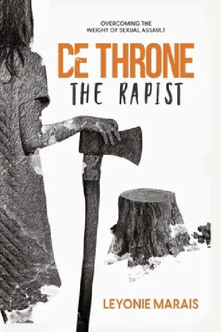 Dethrone the Rapist: Overcoming The Weight of Sexual Assault by Leyonie Marais
