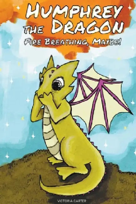 Humphrey the Dragon: Fire Breathing, Maybe! by Victoria Carter
