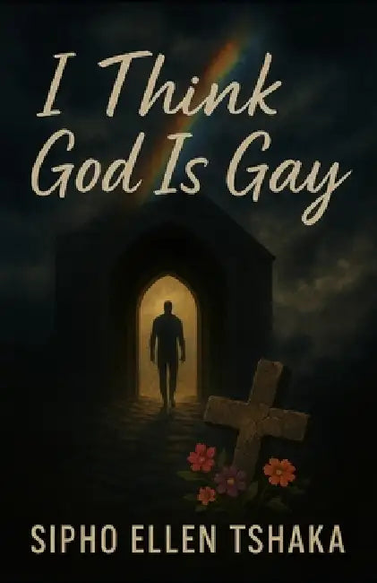 I Think God Is Gay by Sipho Ellen Tshaka