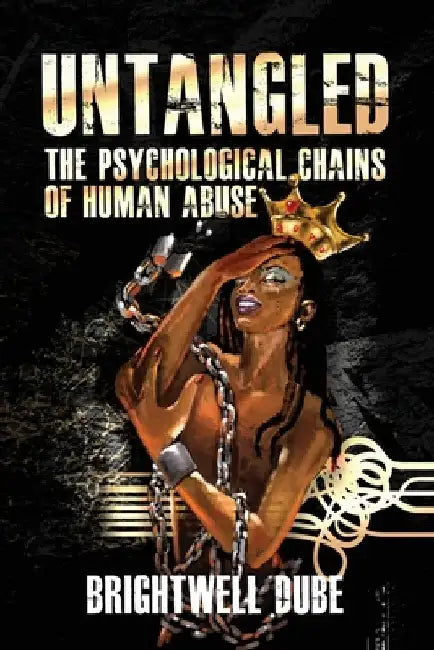 Untangled: The Psychological Chains Of Human Abuse by Brightwell Dube