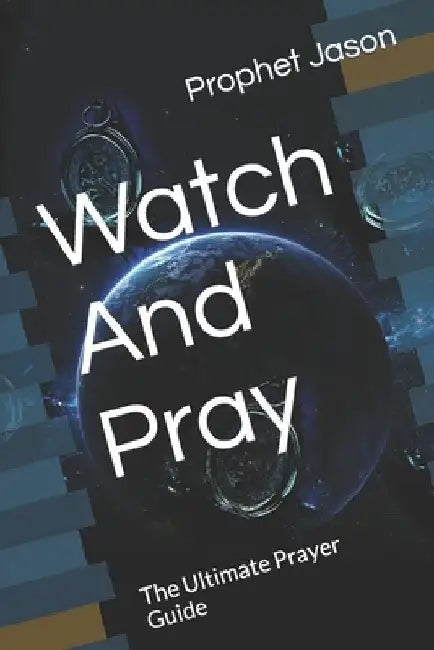 Watch And Pray: The Ultimate Prayer Guide by Prophet Jason