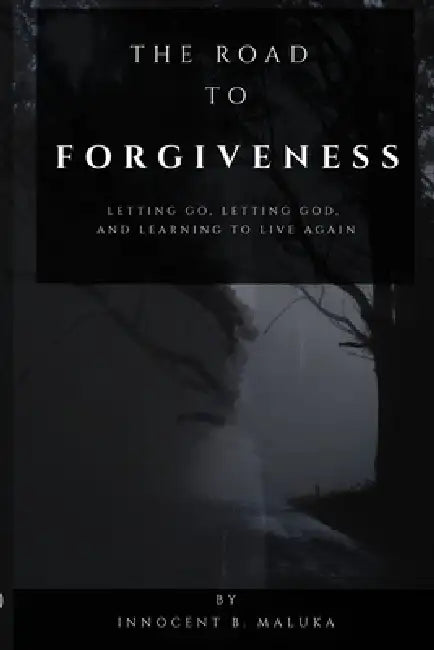 The Road to Forgiveness: Letting Go, Letting God, and Learning to Live Again by Mmathapelo Maluka, Innocent B. Maluka