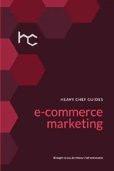 The Heavy Chef Guide To E-Commerce Marketing by Shannon Innell