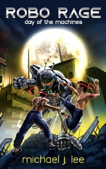 Robo Rage: Day of the Machines by Michael J. Lee