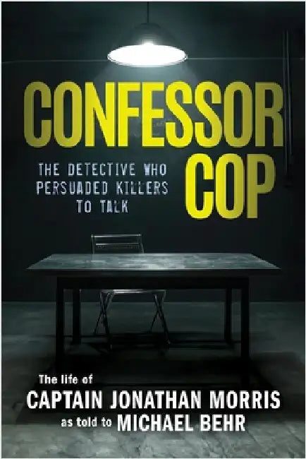 Confessor Cop: The Detective Who Persuaded Killers To Talk by Morris, Jonathan