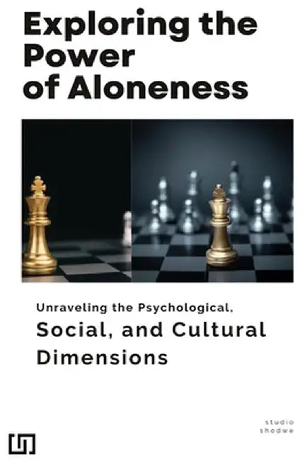Exploring the Power of Aloneness Unraveling the Psychological, Social, and Cultural Dimensions by Pansy Lee